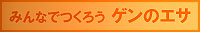 みんなでつくろうゲンのエサ
